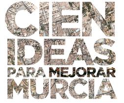 Cien ideas para mejorar Murcia